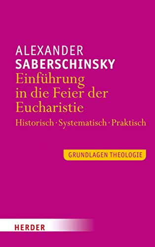 Einführung in die Feier der Eucharistie: Historisch - Systematisch - Praktisch (Grundlagen Theologie) von Herder, Freiburg