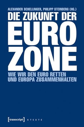 Die Zukunft der Eurozone: Wie wir den Euro retten und Europa zusammenhalten (X-Texte zu Kultur und Gesellschaft)