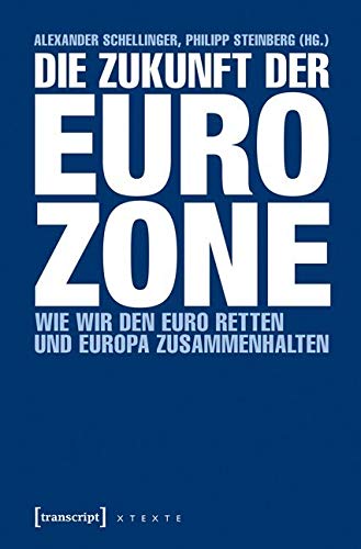 Die Zukunft der Eurozone: Wie wir den Euro retten und Europa zusammenhalten (X-Texte zu Kultur und Gesellschaft)