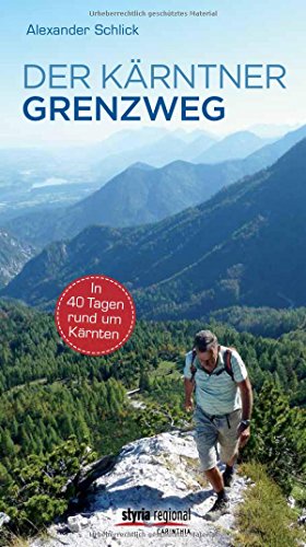 Der Kärntner Grenzweg: In 40 Tagen rund um Kärnten von Styria Regional