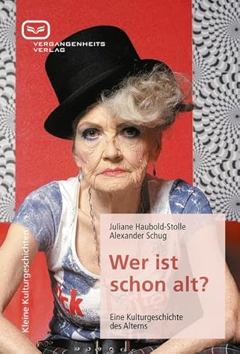 Wer ist schon alt? Eine Kulturgeschichte des Alterns