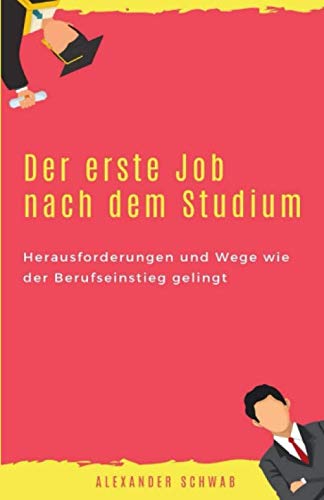 Der erste Job nach dem Studium: Herausforderungen und Wege wie der Berufseinstieg gelingt von Independently published