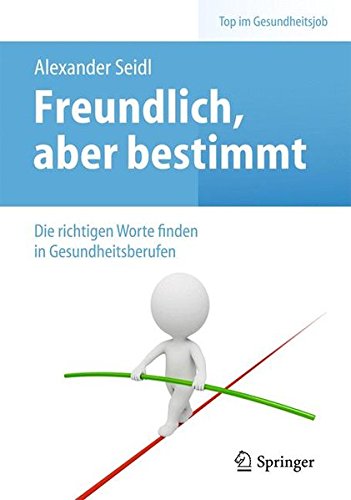 Freundlich, aber bestimmt – Die richtigen Worte finden in Gesundheitsberufen (Top im Gesundheitsjob) von Springer