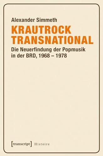 Krautrock transnational: Die Neuerfindung der Popmusik in der BRD, 1968-1978 (Histoire) von Transcript Verlag
