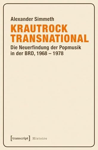 Krautrock transnational: Die Neuerfindung der Popmusik in der BRD, 1968-1978 (Histoire)