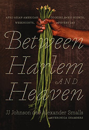 Between Harlem and Heaven: Afro-Asian-American Cooking for Big Nights, Weeknights, & Every Day: Afro-Asian-American Cooking for Big Nights, Weeknights, and Every Day