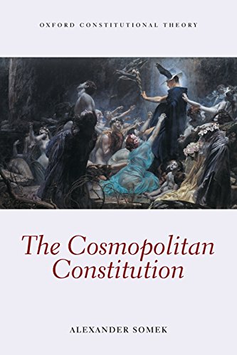 The Cosmopolitan Constitution (Oxford Constitutional Theory)