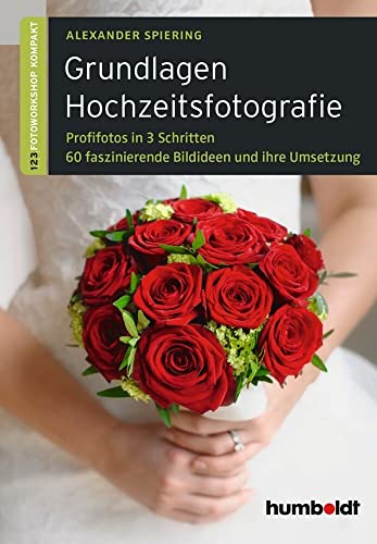 Grundlagen Hochzeitsfotografie: 1,2,3 Fotoworkshop kompakt. Profifotos in drei Schritten. 60 faszinierende Bildideen und ihre Umsetzung. (humboldt - Freizeit & Hobby) von Humboldt Verlag