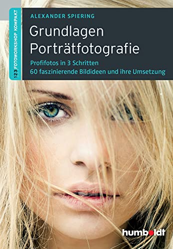 Grundlagen Porträtfotografie: 1,2,3 Fotoworkshop kompakt. Profifotos in 3 Schritten. 60 faszinierende Bildideen und ihre Umsetzung (humboldt - Freizeit & Hobby) von Humboldt Verlag