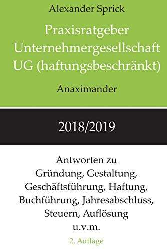 Praxisratgeber Unternehmergesellschaft UG (haftungsbeschränkt) 2018/2019: Antworten zu Gründung, Gestaltung, Geschäftsführung, Haftung, Buchführung, Jahresabschluss, Steuern, Auflösung u.v.m.