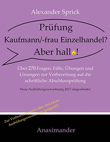 Prüfung Kaufmann/-frau Einzelhandel? Aber hallo!: Über 270 Fragen, Fälle, Übungen und Lösungen zur Vorbereitung auf die schriftliche Abschlussprüfung von Anaximander Verlag