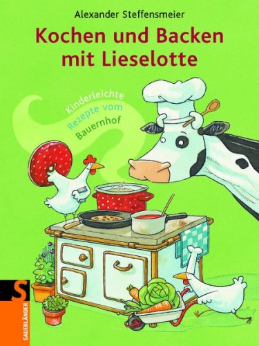 Kochen und Backen mit Lieselotte: Kinderleichte Rezepte vom Bauernhof von Sauerländer