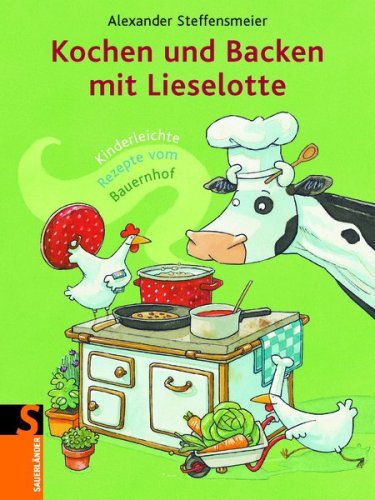 Kochen und Backen mit Lieselotte: Kinderleichte Rezepte vom Bauernhof Kochen und Backen mit Lieselotte: Kinderleichte Rezepte vom Bauernhof von Sauerländer
