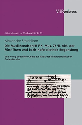 Die Musikhandschrift F. K. Mus. 76/II. Abt. der Fürst Thurn und Taxis Hofbibliothek Regensburg: Eine wenig beachtete Quelle zur Musik des ... (Abhandlungen zur Musikgeschichte, Band 23) von V & R Unipress Gmbh