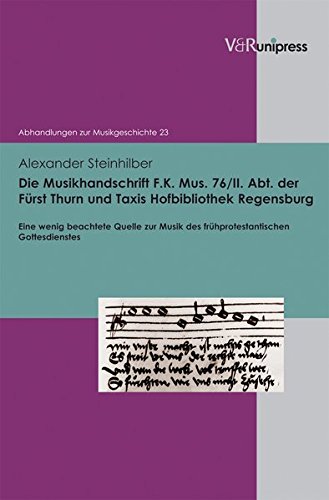 Die Musikhandschrift F. K. Mus. 76/II. Abt. der Fürst Thurn und Taxis Hofbibliothek Regensburg: Eine wenig beachtete Quelle zur Musik des ... (Abhandlungen zur Musikgeschichte, Band 23)