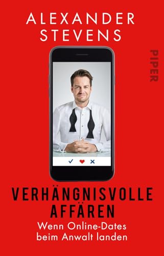 Verhängnisvolle Affären: Wenn Online-Dates beim Anwalt landen | Wahre Fälle vom Bestseller-Anwalt von Piper Verlag GmbH