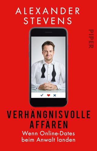 Verhängnisvolle Affären: Wenn Online-Dates beim Anwalt landen | Wahre Fälle vom Bestseller-Anwalt von PIPER