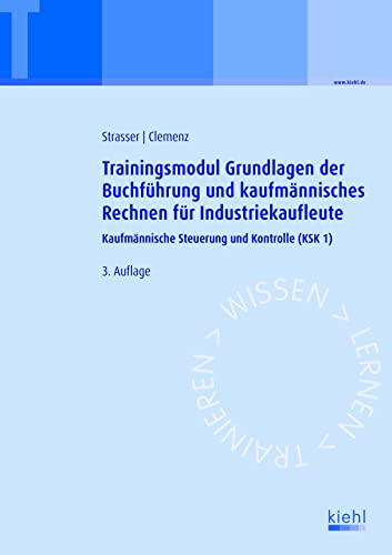 Trainingsmodul Grundlagen der Buchführung und kaufmännisches Rechnen für Industriekaufleute: Kaufmännische Steuerung und Kontrolle (KSK1) von Kiehl Friedrich Verlag G