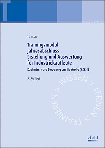 Trainingsmodul Jahresabschluss - Erstellung und Auswertung für Industriekaufleute: Kaufmännische Steuerung und Kontrolle (KSK 6) von Kiehl Friedrich Verlag G