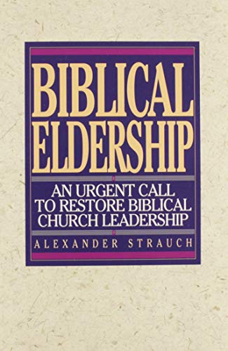 Biblical Eldership: An Urgent Call to Restore Biblical Churc: An Urgent Call to Restore Biblical Churc (REV and Expanded)