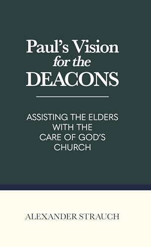 Paul's Vision for the Deacons: Assisting the Elders with the Care of God's Church