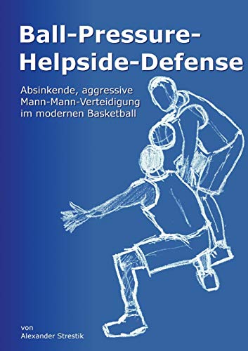 Ball-Pressure-Helpside-Defense: Absinkende, aggressive Mann-Mann-Verteidigung im modernen Basketball Ball-Pressure-Helpside-Defense: Absinkende, aggressive Mann-Mann-Verteidigung im modernen Basketball
