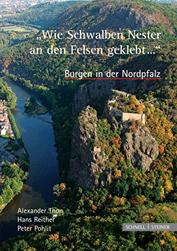 "Wie Schwalben Nester an den Felsen geklebt...". Burgen in der Nordpfalz "Wie Schwalben Nester an den Felsen geklebt...". Burgen in der Nordpfalz