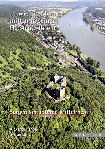 "... wie ein Monarch mitten in seinem Hofstaate thront". Burgen am unteren Mittelrhein von Schnell & Steiner GmbH