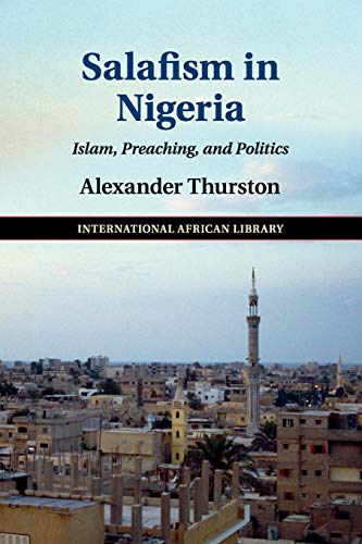 Salafism in Nigeria: Islam, Preaching, and Politics (International African Library, 52, Band 52) von Cambridge University Press