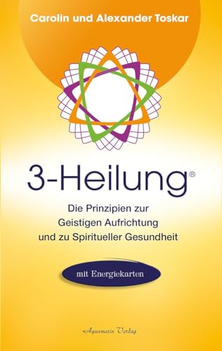 3-Heilung®: Die Prinzipien zur Geistigen Aufrichtung und zu Spiritueller Gesundheit von Aquamarin- Verlag GmbH