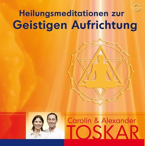 Heilungsmeditation zur Geistigen Aufrichtung: gesprochen von Alexander und Carolin Toskar