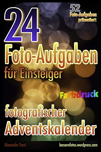 24 Foto-Aufgaben für Einsteiger (Farbdruck): Fotografischer Adventskalender: 52 Foto-Aufgaben präsentiert... (52 Foto-Aufgaben (Farbdruck), Band 3) von Independently published