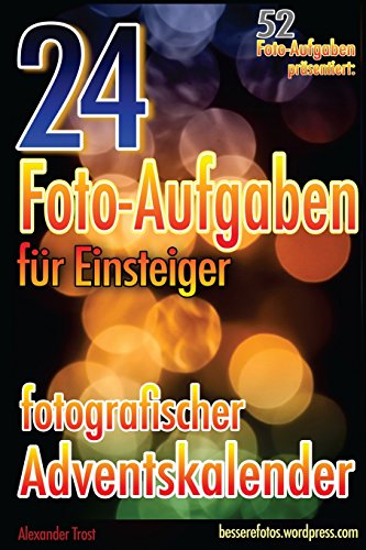 24 Foto-Aufgaben für Einsteiger: Fotografischer Adventskalender: (52 Foto-Aufgaben präsentiert) von CreateSpace Independent Publishing Platform