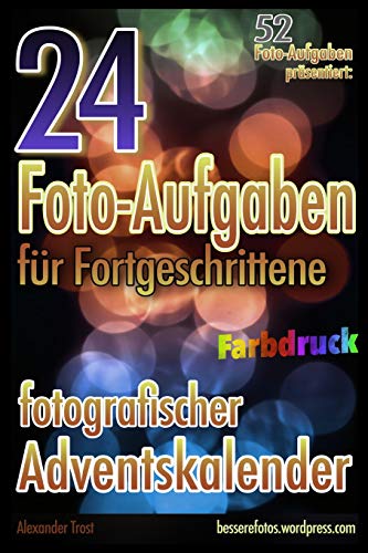 24 Foto-Aufgaben für Fortgeschrittene (Farbdruck): Fotografischer Adventskalender: 52 Foto-Aufgaben präsentiert...