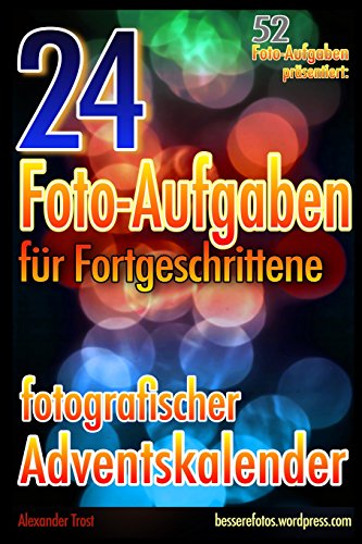 24 Foto-Aufgaben für Fortgeschrittene: Fotografischer Adventskalender: (52 Foto-Aufgaben präsentiert) von CreateSpace Independent Publishing Platform