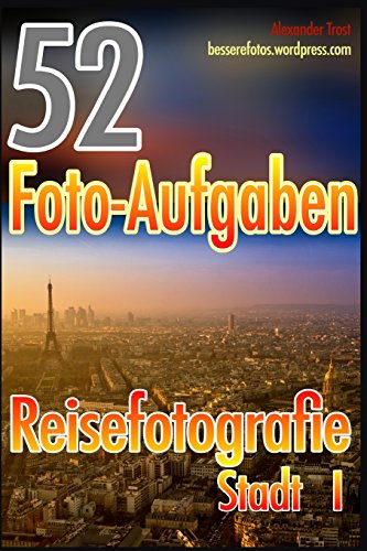 52 Foto-Aufgaben: Reisefotografie: Stadt I (52 Foto-Aufgaben spezial, Band 2) 52 Foto-Aufgaben: Reisefotografie: Stadt I (52 Foto-Aufgaben spezial, Band 2) von CreateSpace Independent Publishing Platform