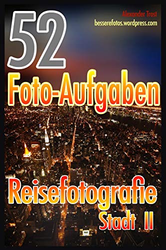 52 Foto-Aufgaben: Reisefotografie: Stadt II (52 Foto-Aufgaben spezial, Band 3) von CreateSpace Independent Publishing Platform