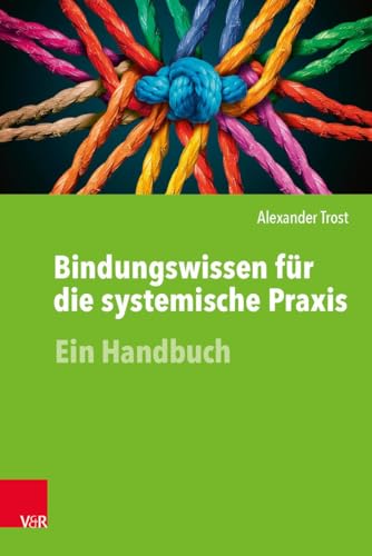 Bindungswissen für die systemische Praxis: Ein Handbuch von Vandenhoeck + Ruprecht