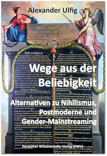 Wege aus der Beliebigkeit: Alternativen zu Nihilismus, Postmoderne und Gender-Mainstreaming