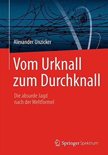 Vom Urknall zum Durchknall: Die absurde Jagd nach der Weltformel von Springer Spektrum