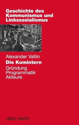 Die Komintern: Gründung, Programmatik, Akteure (Geschichte des Kommunismus und des Linkssozialismus) von Dietz, Berlin