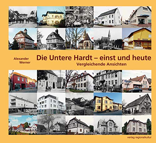 Die Untere Hardt: Eggenstein-Leopoldshafen, Linkenheim-Hochstetten, Graben-Neudorf, Dettenheim - einst und heute von Verlag Regionalkultur