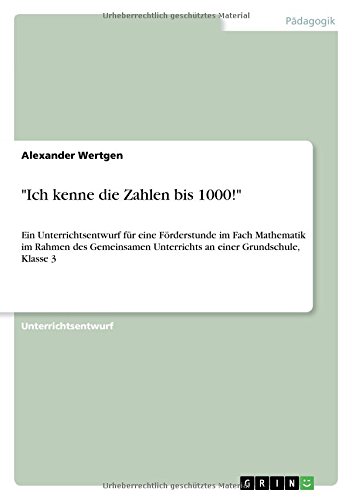 "Ich kenne die Zahlen bis 1000!": Ein Unterrichtsentwurf für eine Förderstunde im Fach Mathematik im Rahmen des Gemeinsamen Unterrichts an einer Grundschule, Klasse 3 von Books on Demand