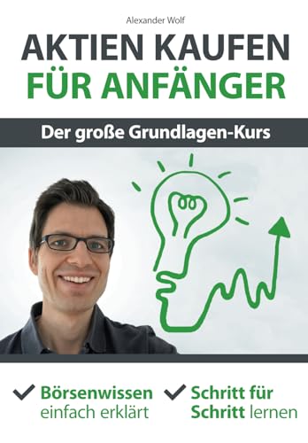 Aktien kaufen für Anfänger - Der große Grundlagen-Kurs: Börsenwissen einfach erklärt - Schritt für Schritt lernen von CreateSpace Independent Publishing Platform