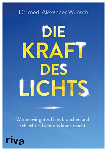 Die Kraft des Lichts: Warum wir gutes Licht brauchen und schlechtes Licht uns krank macht von RIVA