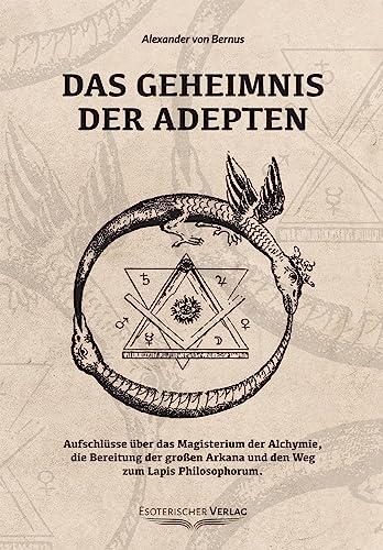 Das Geheimnis der Adepten: Aufschlüsse über das Magisterium der Alchymie, die Bereitung der großen Arkana und den Weg zum Lapis Philosophorum: ... Arkana und den Weg zum Lapos Philosophorum von Esoterischer Verlag