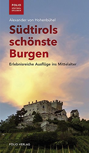 Südtirols schönste Burgen: Erlebnisreiche Ausflüge ins Mittelalter ("Folio - Südtirol erleben") von Folio Verlagsges. Mbh