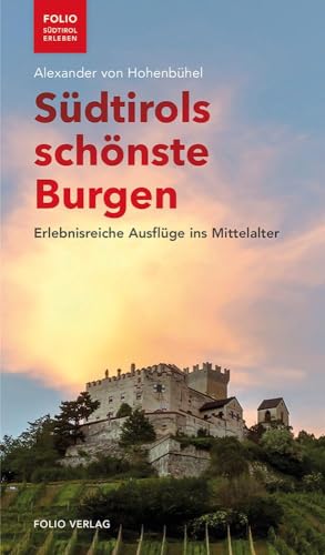 Südtirols schönste Burgen: Erlebnisreiche Ausflüge ins Mittelalter ("Folio - Südtirol erleben") von Folio