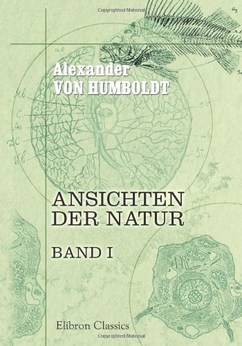 Ansichten der Natur: Mit wissenschaftlichen Erläuterungen. Band I Ansichten der Natur: Mit wissenschaftlichen Erläuterungen. Band I