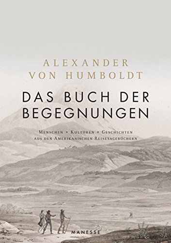 Das Buch der Begegnungen: Menschen – Kulturen – Geschichten aus den Amerikanischen Reisetagebüchern von Alexander von Humboldt